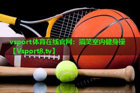 vsport体育在线官网：搞笑室内健身操