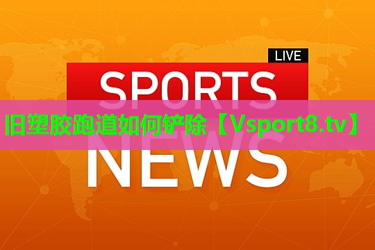 旧塑胶跑道如何铲除 旧塑胶跑道如何铲除