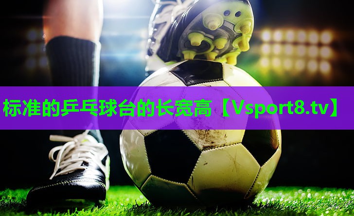 标准的乒乓球台的长宽高 标准的乒乓球台的长宽高